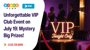 Unforgettable VIP Club Event on July 19: Mystery Big Prizes!