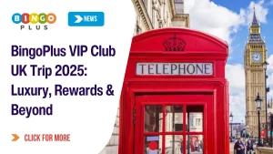 BingoPlus VIP Club UK Trip 2025: Luxury, Rewards & Beyond